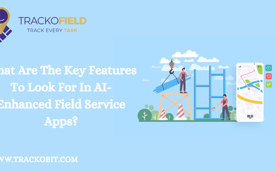 What Are The Key Features To Look For In AI-Enhanced Field Service Apps
