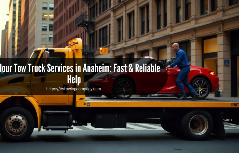 24 Hour Tow Truck Services in Anaheim Fast & Reliable Help